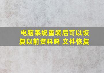 电脑系统重装后可以恢复以前资料吗 文件恢复